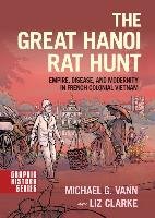 The Great Hanoi Rat Hunt: Empire, Disease, and Modernity in French Colonial Vietnam Vann Michael G., Clarke Liz