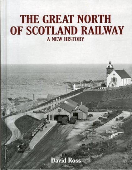 The Great North of Scotland Railway - A New History Ross David