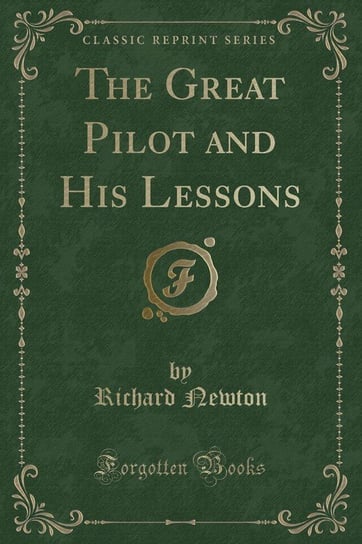 The Great Pilot and His Lessons (Classic Reprint) Newton Richard