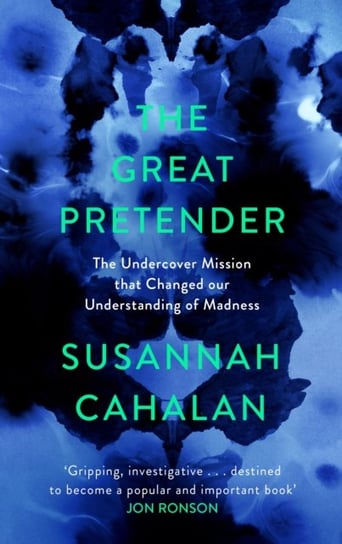 The Great Pretender. The Undercover Mission that Changed our Understanding of Madness Cahalan Susannah