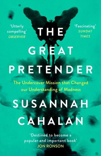 The Great Pretender. The Undercover Mission that Changed our Understanding of Madness Cahalan Susannah