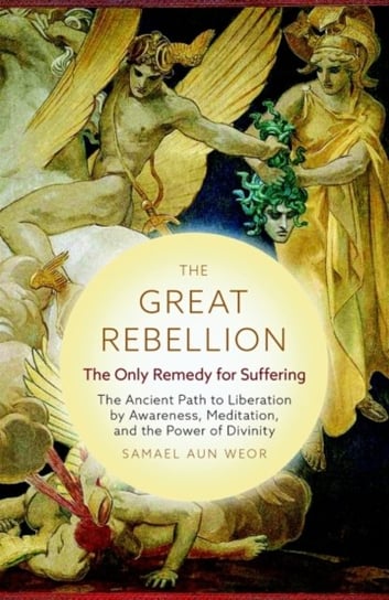 The Great Rebellion - New Edition: The Only Remedy for Suffering: the Ancient Path to Liberation by Samael Aun Weor
