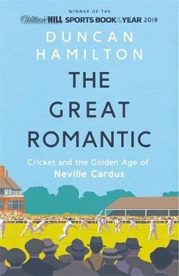 The Great Romantic: Cricket and the golden age of Neville Cardus - Winner of William Hill Sports Book of the Year 2019 Hamilton Duncan