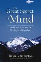 The Great Secret of Mind: Special Instructions on the Nonduality of Dzogchen Rigtsal Tulku Pema