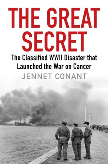 The Great Secret: The Classified World War II Disaster that Launched the War on Cancer Jennet Conant