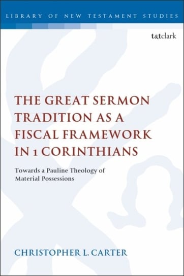 The Great Sermon Tradition as a Fiscal Framework in 1 Corinthians: Towards a Pauline Theology of Mat Christopher L. Carter