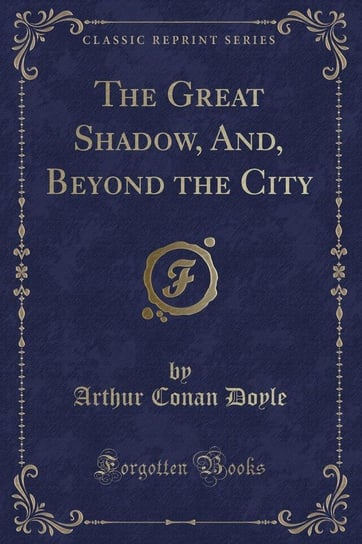 The Great Shadow, And, Beyond the City Doyle Arthur Conan