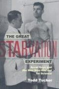 The Great Starvation Experiment: Ancel Keys and the Men Who Starved for Science Tucker Todd