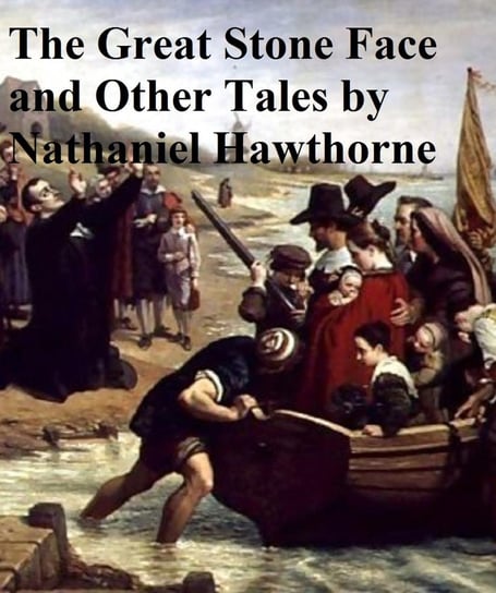 The Great Stone Face And Other Tales of the White Mountains Nathaniel Hawthorne