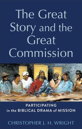 The Great Story and the Great Commission - Participating in the Biblical Drama of Mission Christopher J. Wright