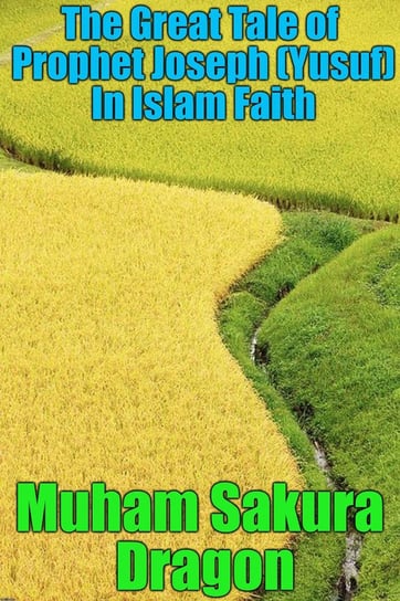 The Great Tale of Prophet Joseph (Yusuf) In Islam Faith - ebook epub Muham Sakura Dragon