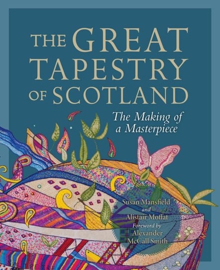 The Great Tapestry of Scotland: The Making of a Masterpiece Alistair Moffat