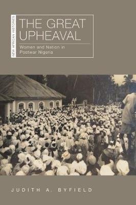 The Great Upheaval: Women and Nation in Postwar Nigeria Ohio University Press