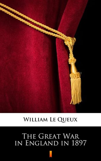 The Great War in England in 1897 Le Queux William