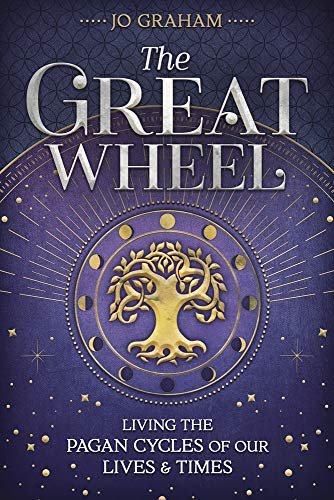 The Great Wheel: Living the Pagan Cycles of Our Lives and Times Jo Graham