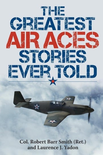 The Greatest Air Aces Stories Ever Told Col. Smith Robert Barr