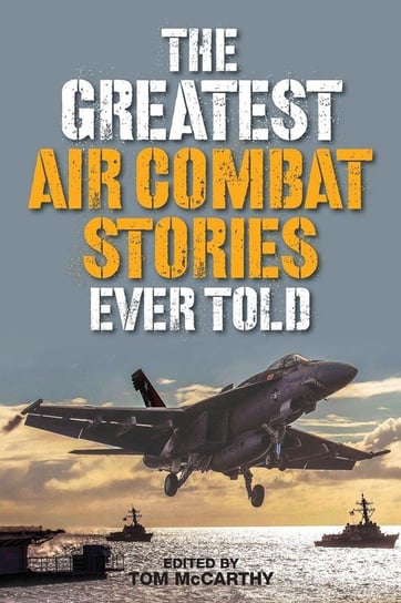 The Greatest Air Combat Stories Ever Told Mccarthy Tom