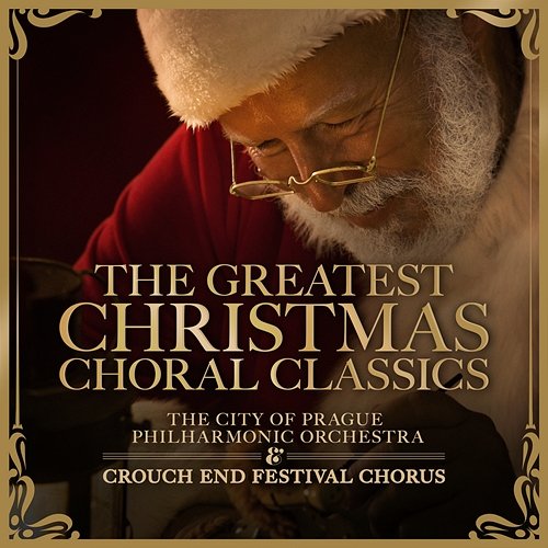 The Greatest Christmas Choral Classics The City of Prague Philharmonic Orchestra, Crouch End Festival Chorus