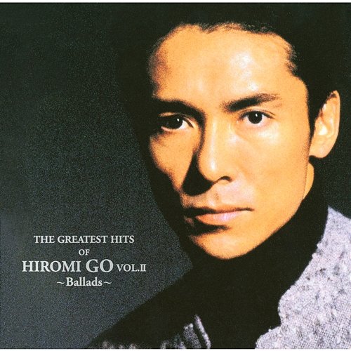 The Greatest Hits Of Hiromi Go Vol.II -Ballads Hiromi Go