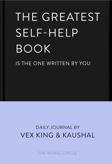 The Greatest Self-Help Book (is the one written by you): A Daily Journal for Gratitude, Happiness, Reflection and Self-Love King Vex
