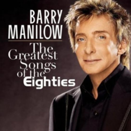 The Greatest Songs Of The Eighties Manilow Barry