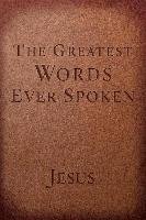 The Greatest Words Ever Spoken: Everything Jesus Said about You, Your Life, and Everything Else Scott Steven K.