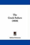 The Greek Fathers (1908) Fortescue Adrian