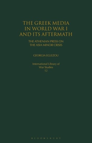 The Greek Media in World War I and its Aftermath: The Athenian Press on the Asia Minor Crisis Opracowanie zbiorowe