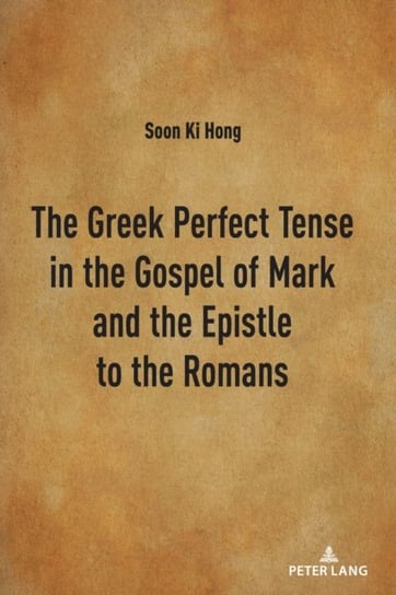 The Greek Perfect Tense in the Gospel of Mark and the Epistle to the Romans Soon Ki Hong