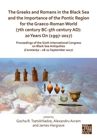 The Greeks and Romans in the Black Sea and the Importance of the Pontic Region for the Graeco-Roman World (7th century BC-5th century AD): 20 Years On (1997-2017) Gocha R. Tsetskhladze