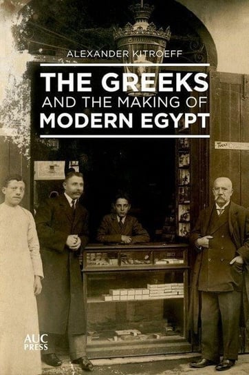 The Greeks and the Making of Modern Egypt Kitroeff Alexander
