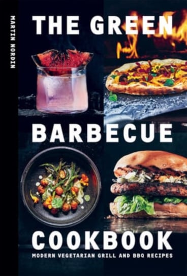 The Green Barbecue Cookbook. Modern Vegetarian Grill and BBQ Recipes Nordin Martin