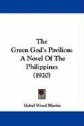 The Green God's Pavilion: A Novel of the Philippines (1920) Martin Mabel Wood
