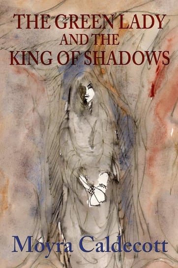 The Green Lady and the King of Shadows Moyra Caldecott