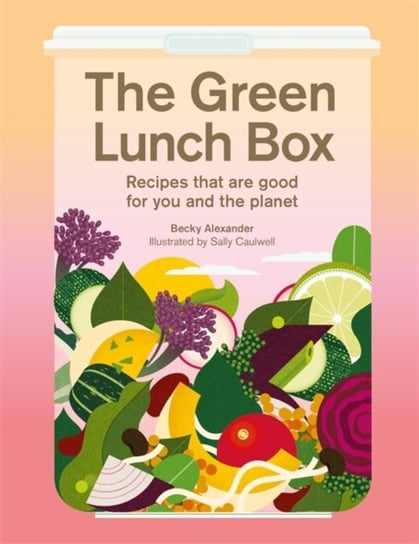 The Green Lunch Box: Recipes That are Good For You And The Planet Becky alexAnder