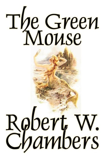 The Green Mouse by Robert W. Chambers, Fiction Chambers Robert W.