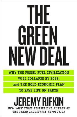 The Green New Deal: Why the Fossil Fuel Civilization Will Collapse by 2028, and the Bold Economic Plan to Save Life on Earth Rifkin Jeremy