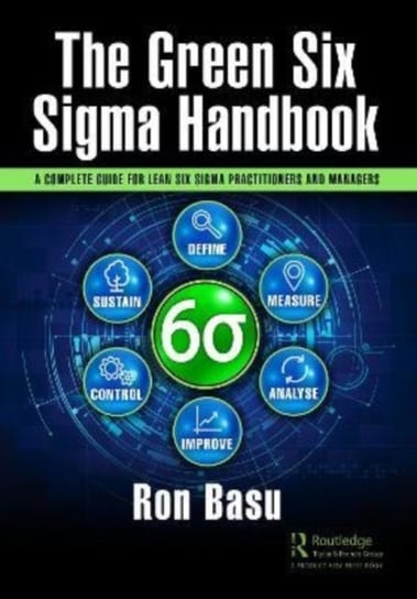 The Green Six Sigma Handbook: A Complete Guide for Lean Six Sigma Practitioners and Managers Ron Basu