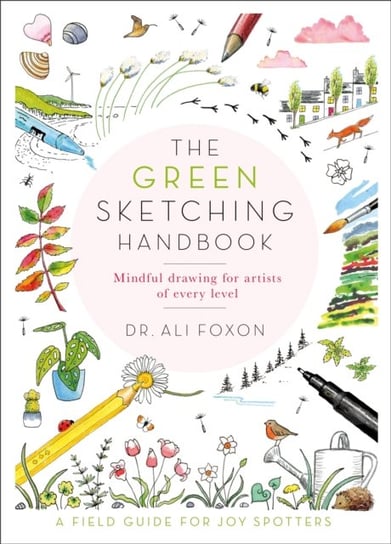 The Green Sketching Handbook: Relax, Unwind and Reconnect with Nature Ali Foxon