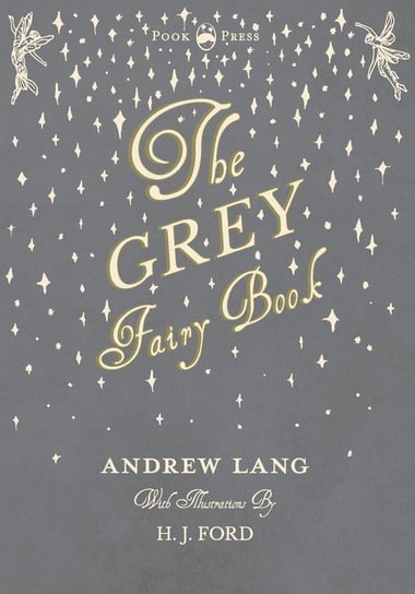 The Grey Fairy Book - Illustrated by H. J. Ford Andrew Lang