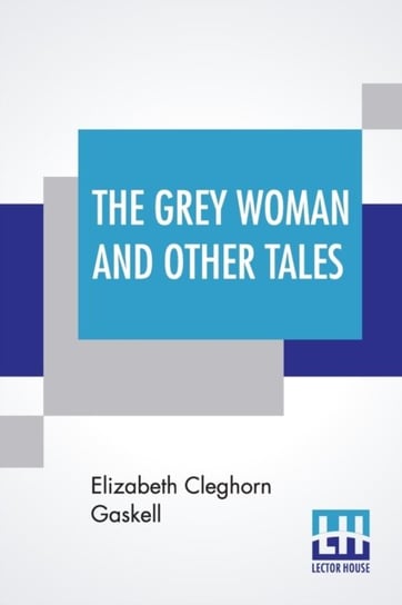 The Grey Woman And Other Tales Gaskell Elizabeth Cleghorn