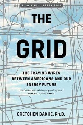 The Grid: The Fraying Wires Between Americans and Our Energy Future Bakke Gretchen