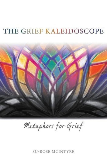 The Grief Kaleidoscope Mcintyre Su-Rose