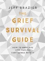 The Grief Survival Guide: How to Navigate Loss and All That Comes with It Brazier Jeff
