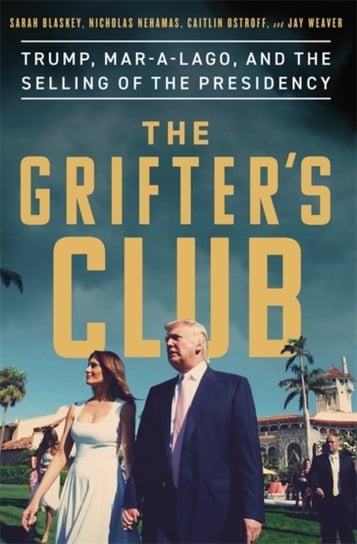 The Grifters Club: Trump, Mar-a-Lago and the Selling of the Presidency Sarah Blaskey
