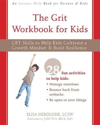 The Grit Workbook for Kids: CBT Skills to Help Kids Cultivate a Growth Mindset and Build Resilience Elisa Nebolsine