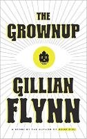 The Grownup: A Gillian Flynn Short Flynn Gillian