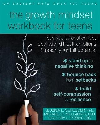 The Growth Mindset Workbook for Teens: Say Yes to Challenges, Deal with Difficult Emotions, and Reach Your Full Potential Jessica Schleider