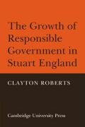 The Growth of Responsible Government in Stuart England Roberts Clayton