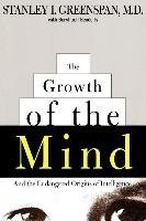 The Growth of the Mind: And the Endangered Origins of Intelligence Greenspan Stanley I., Benderly Beryl Lieff